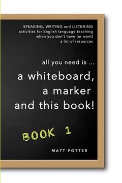 portada all you need is a whiteboard, a marker and this book - Book 1 (en Inglés)