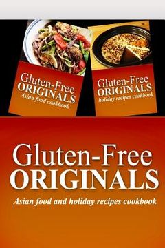 portada Gluten-Free Originals - Asian Food and Holiday Recipes Cookbook: Practical and Delicious Gluten-Free, Grain Free, Dairy Free Recipes (en Inglés)