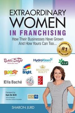 portada Extraordinary Women in Franchising: How Their Businesses Have Grown and How Yours Can Too... (en Inglés)