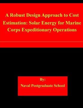 portada A Robust Design Approach to Cost Estimation: Solar Energy for Marine Corps Expeditionary Operations (in English)