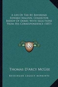 portada a life of the rt. reverend edward maginn, coadjutor bishop of derry, with selections from his correspondence (1857) (en Inglés)