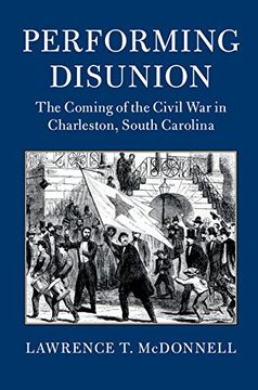 portada Performing Disunion: The Coming of the Civil war in Charleston, South Carolina (Cambridge Studies on the American South) (en Inglés)