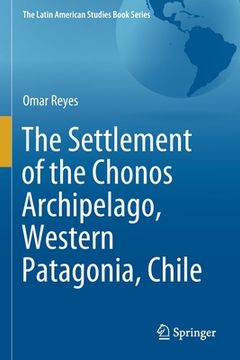 portada The Settlement of the Chonos Archipelago, Western Patagonia, Chile (en Inglés)