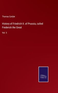 portada History of Friedrich ii. Of Prussia, Called Frederick the Great: Vol. 5 (en Inglés)