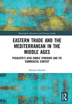 portada Eastern Trade and the Mediterranean in the Middle Ages: Pegolotti’S Ayas-Tabriz Itinerary and its Commercial Context (Birmingham Byzantine and Ottoman Studies) (en Inglés)