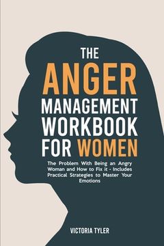 portada The Anger Management Workbook for Women: The Problem With Being an Angry Woman and How to Fix it - Includes 19 Practical Strategies to Master Your Emo 