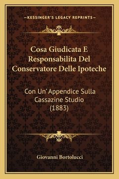 portada Cosa Giudicata E Responsabilita Del Conservatore Delle Ipoteche: Con Un' Appendice Sulla Cassazine Studio (1883) (en Italiano)