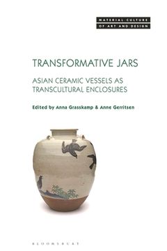 portada Transformative Jars: Asian Ceramic Vessels as Transcultural Enclosures (in English)