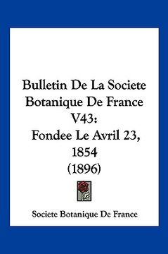 portada Bulletin De La Societe Botanique De France V43: Fondee Le Avril 23, 1854 (1896) (in French)