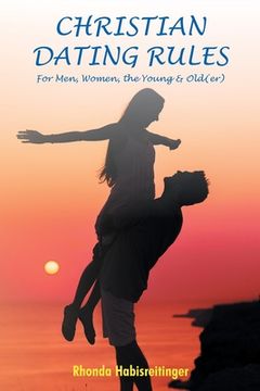 portada Christian Dating Rules for Men, Women, the Young & Old(Er) (en Inglés)