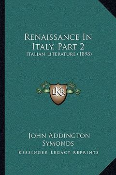 portada renaissance in italy, part 2: italian literature (1898) (en Inglés)