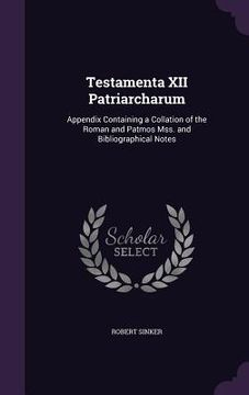 portada Testamenta XII Patriarcharum: Appendix Containing a Collation of the Roman and Patmos Mss. and Bibliographical Notes (en Inglés)