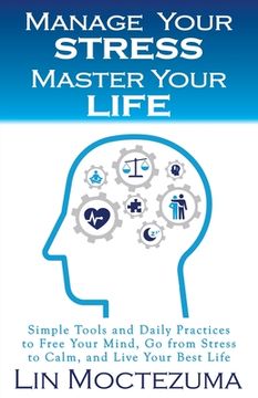 portada Manage Your Stress Master Your Life: Simple Tools and Daily Practices to Free Your Mind, Go from Stress to Calm, and Live Your Best Life (en Inglés)