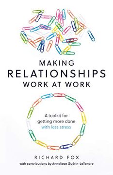 portada Making Relationships Work at Work: A Toolkit for Getting More Done With Less Stress