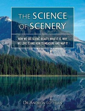 portada The Science of Scenery: How we see scenic beauty, what it is, why we love it, and how to measure and map it (en Inglés)