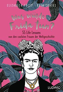 portada Was Würde Frida Tun?  55 Life Lessons von den Coolsten Frauen der Weltgeschichte