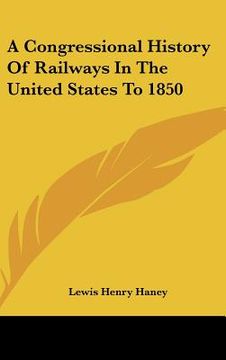 portada a congressional history of railways in the united states to 1850 (in English)