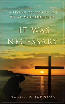 portada It Was Necessary: A Living Testimony To Bring God The Glory (en Inglés)