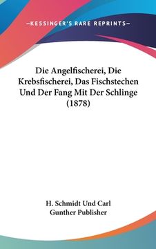 portada Die Angelfischerei, Die Krebsfischerei, Das Fischstechen Und Der Fang Mit Der Schlinge (1878) (en Alemán)