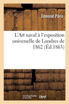 portada L'Art Naval À l'Exposition Universelle de Londres de 1862 (en Francés)
