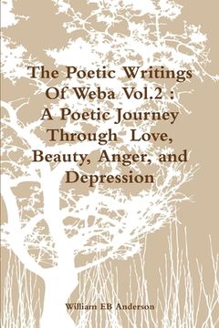 portada The Poetic Writings Of Weba Vol.2: A Poetic Journey Through Love, Beauty, Anger, and Depression (en Inglés)