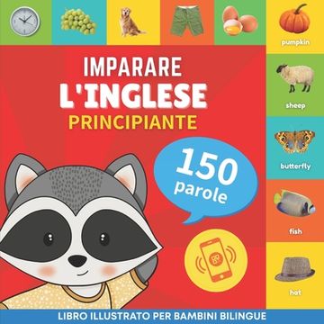 portada Imparare L'inglese - 150 Parole con Pronunce - Principiante: Libro Illustrato per Bambini Bilingue (en Italiano)