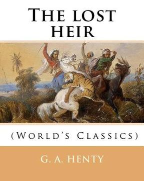 portada The lost heir. By: G. A. Henty (World's Classics): George Alfred Henty (8 December 1832 - 16 November 1902) was a prolific English noveli (in English)