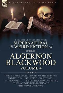 portada The Collected Shorter Supernatural & Weird Fiction of Algernon Blackwood Volume 4: Twenty-Nine Short Stories of the Strange and Unusual Including 'Con