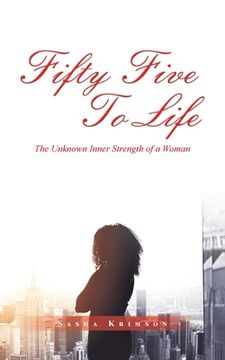 portada Fifty Five to Life: The Unknown Inner Strength of a Woman (in English)