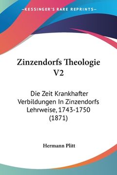 portada Zinzendorfs Theologie V2: Die Zeit Krankhafter Verbildungen In Zinzendorfs Lehrweise, 1743-1750 (1871) (en Alemán)