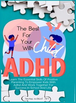 portada The Best For Your Child With Adhd: Learn The Essential Skills Of Positive Parenting To Empower Kids With Adhd And Work Together For Success In School (en Inglés)