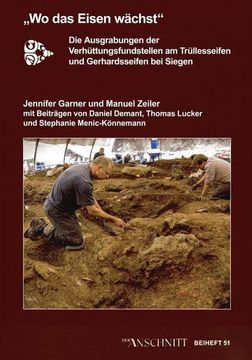 portada Wo das Eisen Wächst": Die Ausgrabungen der Verhüttungsfundstellen am Trüllesseifen und Gerhardsseifen bei Siegen (en Alemán)