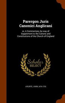 portada Parergon Juris Canonici Anglicani: or, A Commentary, by way of Supplement to the Canons and Constitutions of the Church of England