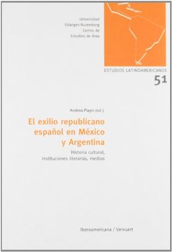 portada El Exilio Republicano Español en México y Argentina. Historia Cultural, Instituciones Literarias, Medios.