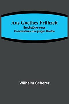 portada Aus Goethes Frühzeit; Bruchstücke eines Commentares zum jungen Goethe (in German)