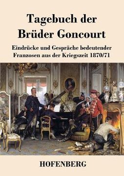portada Tagebuch der Brüder Goncourt: Eindrücke und Gespräche Bedeutender Franzosen aus der Kriegszeit 1870-71 (in German)