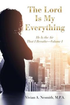 portada The Lord Is My Everything: He Is the Air That I Breathe-Volume I (en Inglés)