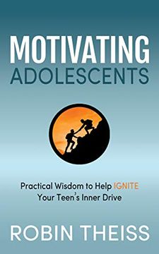 portada Motivating Adolescents: Practical Wisdom to Help Ignite Your Teen’S Inner Drive