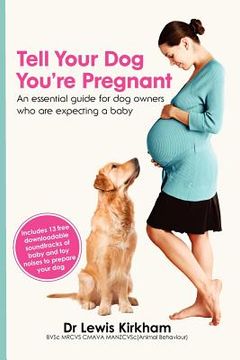 portada tell your dog you`re pregnant: an essential guide for dog owners who are expecting a baby