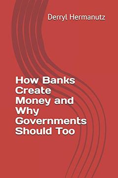 portada How Banks Create Money and why Governments Should too (en Inglés)