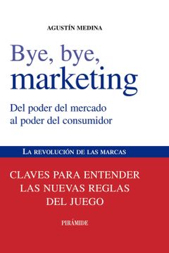 portada Bye, Bye, Marketing: Del Poder del Mercado al Poder del Consumidor (in Spanish)