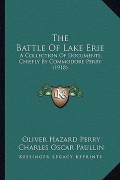 portada the battle of lake erie the battle of lake erie: a collection of documents, chiefly by commodore perry (1918)a collection of documents, chiefly by com (en Inglés)
