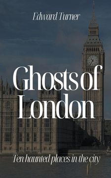 portada Ghosts of London: Ten Haunted Places in The City (en Inglés)