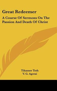 portada great redeemer: a course of sermons on the passion and death of christ (in English)