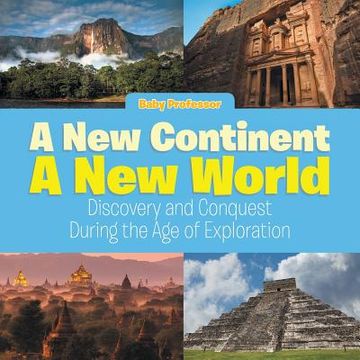 portada A New Continent, a New World: Discovery and Conquest During the Age of Exploration (en Inglés)