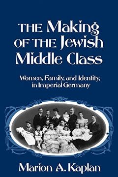 portada The Making of the Jewish Middle Class: Women, Family, and Identity in Imperial Germany (Studies in Jewish History) 
