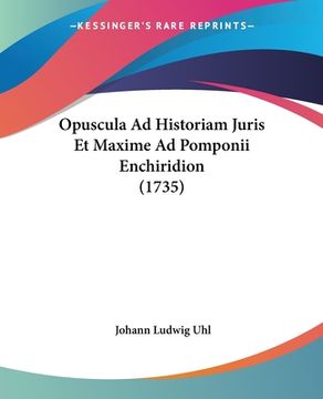 portada Opuscula Ad Historiam Juris Et Maxime Ad Pomponii Enchiridion (1735) (en Latin)