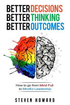 portada Better Decisions. Better Thinking. Better Outcomes.: How To Go From Mind Full To Mindful Leadership (in English)