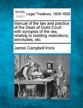 portada manual of the law and practice of the dean of guild court: with synopsis of the law, relating to building restrictions, servitudes, etc. (en Inglés)
