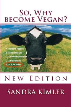 portada So, Why become Vegan?: A. Nutritional Reasons, B.Spiritual Reasons, C. Environmental Reasons, D. Ethical Reasons, E. All of the above